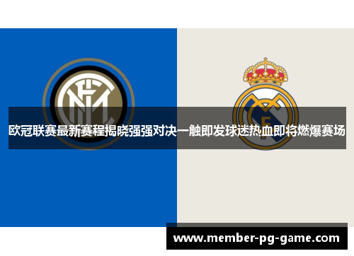 欧冠联赛最新赛程揭晓强强对决一触即发球迷热血即将燃爆赛场 欧冠联赛最新赛程揭晓强强对决一触即发球迷热血即将燃爆赛场